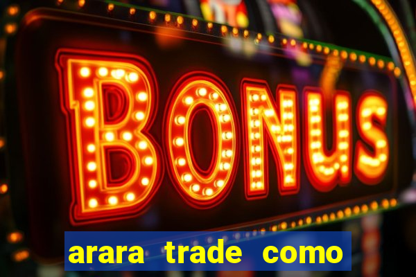 arara trade como ganhar dinheiro